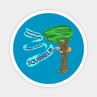 I tend to get distracted easily, I always seem to SQUIRREL!!! Magnet